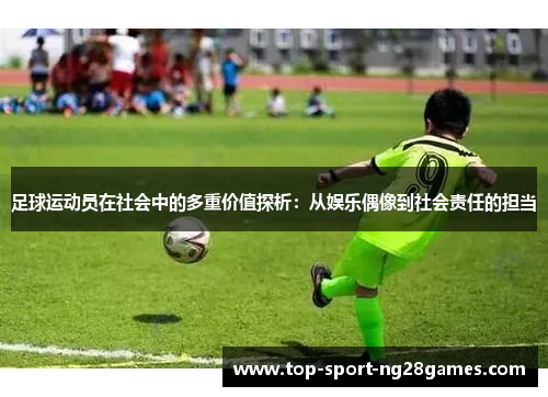 足球运动员在社会中的多重价值探析：从娱乐偶像到社会责任的担当