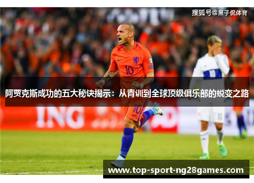 阿贾克斯成功的五大秘诀揭示：从青训到全球顶级俱乐部的蜕变之路