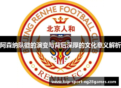 阿森纳队徽的演变与背后深厚的文化意义解析