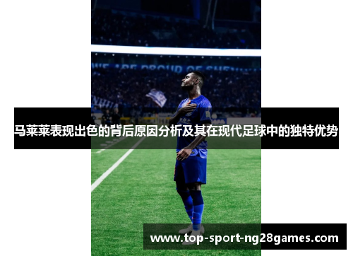 马莱莱表现出色的背后原因分析及其在现代足球中的独特优势