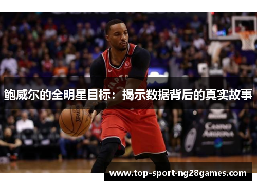 鲍威尔的全明星目标：揭示数据背后的真实故事