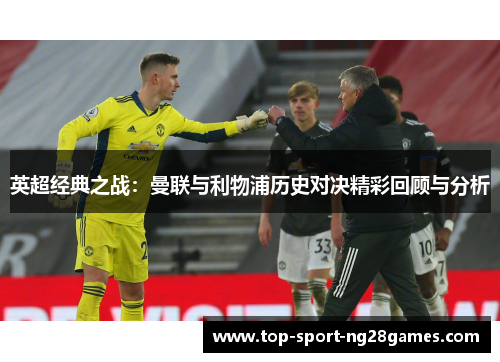 英超经典之战：曼联与利物浦历史对决精彩回顾与分析