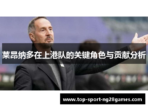 莱昂纳多在上港队的关键角色与贡献分析
