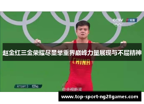 赵金红三金荣耀尽显举重界巅峰力量展现与不屈精神