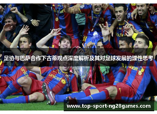 足协与巴萨合作下古蒂观点深度解析及其对足球发展的理性思考