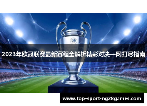 2023年欧冠联赛最新赛程全解析精彩对决一网打尽指南