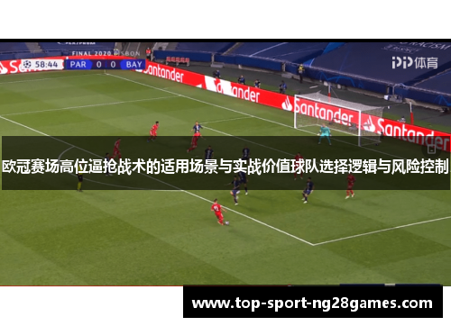 欧冠赛场高位逼抢战术的适用场景与实战价值球队选择逻辑与风险控制