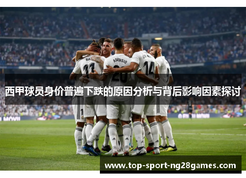 西甲球员身价普遍下跌的原因分析与背后影响因素探讨