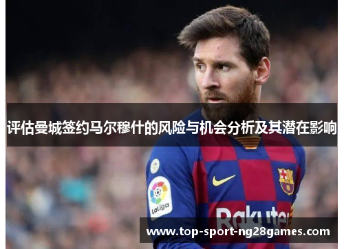 评估曼城签约马尔穆什的风险与机会分析及其潜在影响