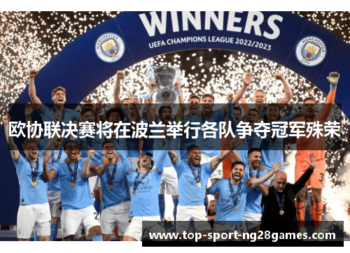 欧协联决赛将在波兰举行各队争夺冠军殊荣