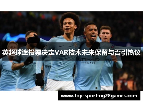英超球迷投票决定VAR技术未来保留与否引热议