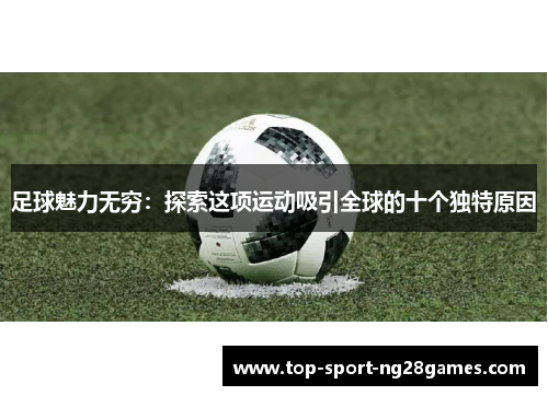 足球魅力无穷：探索这项运动吸引全球的十个独特原因