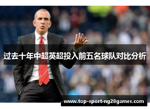 过去十年中超英超投入前五名球队对比分析