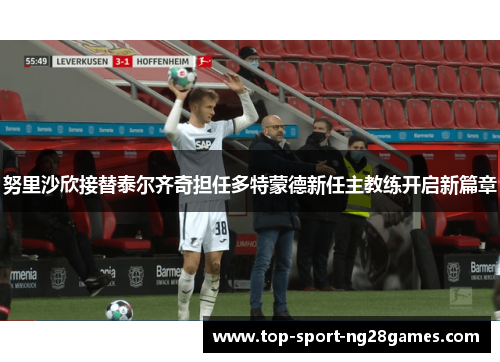 努里沙欣接替泰尔齐奇担任多特蒙德新任主教练开启新篇章