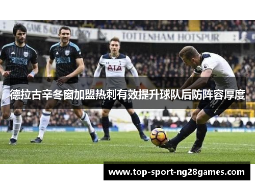 德拉古辛冬窗加盟热刺有效提升球队后防阵容厚度 德拉古辛冬窗加盟热刺有效提升球队后防阵容厚度